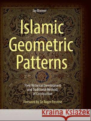 Islamic Geometric Patterns: Their Historical Development and Traditional Methods of Construction Bonner, Jay 9781493979219 Springer