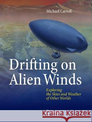 Drifting on Alien Winds: Exploring the Skies and Weather of Other Worlds Carroll, Michael 9781493979271