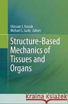 Structure-Based Mechanics of Tissues and Organs Ghassan S. Kassab Michael S. Sacks 9781493979387 Springer