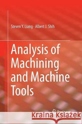 Analysis of Machining and Machine Tools Steven Liang Albert J. Shih 9781493979394