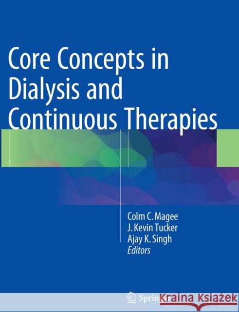 Core Concepts in Dialysis and Continuous Therapies Colm C. Magee J. Kevin Tucker Ajay K. Singh 9781493979431 Springer