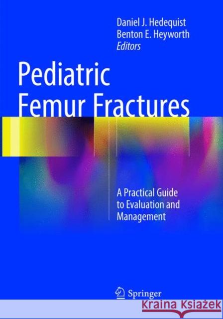 Pediatric Femur Fractures: A Practical Guide to Evaluation and Management Hedequist, Daniel J. 9781493979608 Springer