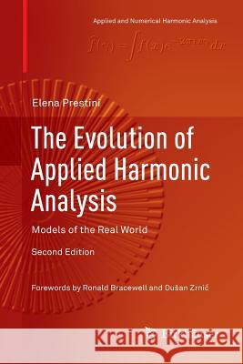 The Evolution of Applied Harmonic Analysis: Models of the Real World Prestini, Elena 9781493979615 Springer