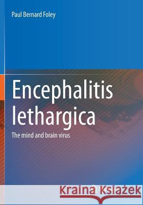 Encephalitis Lethargica: The Mind and Brain Virus Foley, Paul Bernard 9781493979646