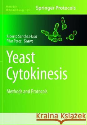 Yeast Cytokinesis: Methods and Protocols Sanchez-Diaz, Alberto 9781493979899