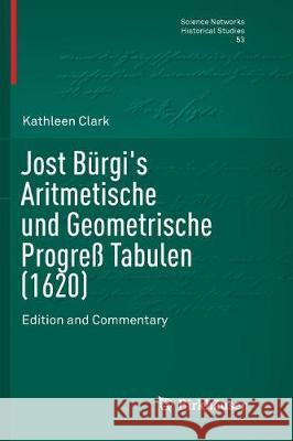 Jost Bürgi's Aritmetische Und Geometrische Progreß Tabulen (1620): Edition and Commentary Clark, Kathleen 9781493979912