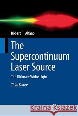 The Supercontinuum Laser Source: The Ultimate White Light Alfano, Robert R. 9781493980208 Springer