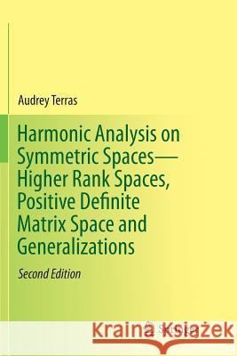 Harmonic Analysis on Symmetric Spaces--Higher Rank Spaces, Positive Definite Matrix Space and Generalizations Terras, Audrey 9781493980420 Springer