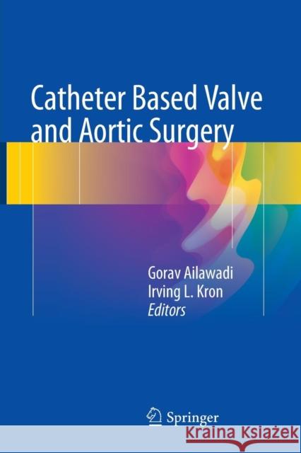 Catheter Based Valve and Aortic Surgery Gorav Ailawadi Irving L. Kron 9781493980499 Springer