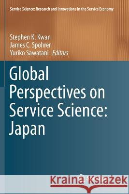 Global Perspectives on Service Science: Japan Stephen K. Kwan James C. Spohrer Yuriko Sawatani 9781493980888