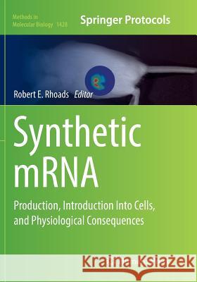 Synthetic Mrna: Production, Introduction Into Cells, and Physiological Consequences Rhoads, Robert E. 9781493980987 Humana Press