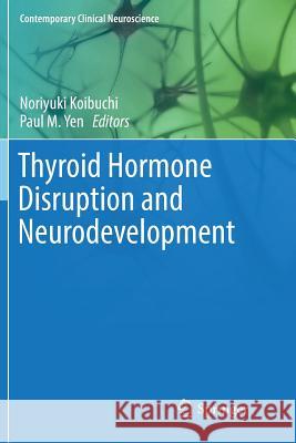 Thyroid Hormone Disruption and Neurodevelopment Noriyuki Koibuchi Paul M. Yen 9781493981243
