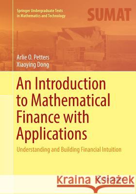 An Introduction to Mathematical Finance with Applications: Understanding and Building Financial Intuition Petters, Arlie O. 9781493981373 Springer
