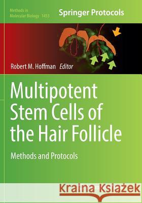 Multipotent Stem Cells of the Hair Follicle: Methods and Protocols Hoffman, Robert M. 9781493981380 Humana Press