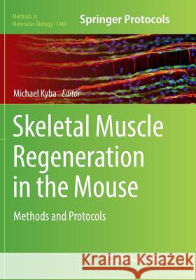 Skeletal Muscle Regeneration in the Mouse: Methods and Protocols Kyba, Michael 9781493981458 Springer