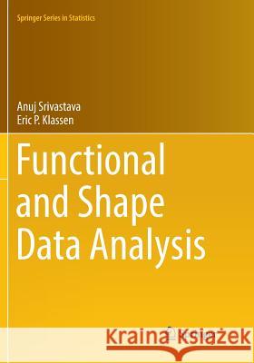 Functional and Shape Data Analysis Srivastava, Anuj; Klassen, Eric P. 9781493981557