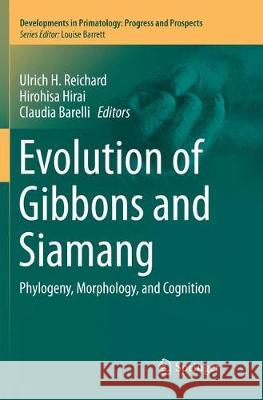 Evolution of Gibbons and Siamang: Phylogeny, Morphology, and Cognition Reichard, Ulrich H. 9781493981656