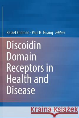 Discoidin Domain Receptors in Health and Disease Rafael Fridman Paul H. Huang 9781493981823