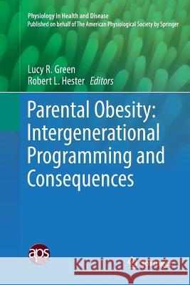 Parental Obesity: Intergenerational Programming and Consequences Lucy R. Green Robert L. Hester 9781493981830