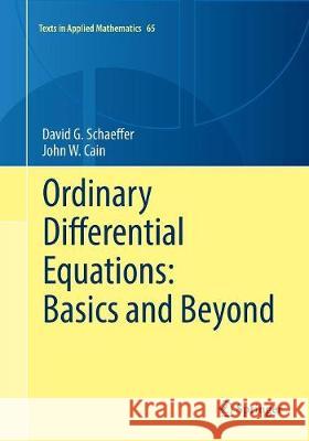 Ordinary Differential Equations: Basics and Beyond David G. Schaeffer John W. Cain 9781493981847 Springer