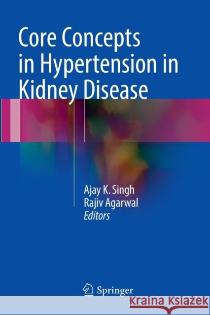 Core Concepts in Hypertension in Kidney Disease Ajay K. Singh Rajiv Agarwal 9781493981991 Springer