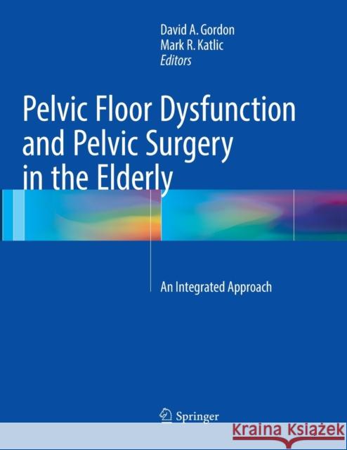 Pelvic Floor Dysfunction and Pelvic Surgery in the Elderly: An Integrated Approach Gordon, David A. 9781493982356 Springer