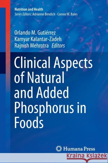 Clinical Aspects of Natural and Added Phosphorus in Foods Orlando M. Gutierrez Kamyar Kalantar-Zadeh Rajnish Mehrotra 9781493982370