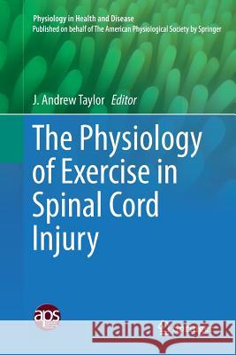 The Physiology of Exercise in Spinal Cord Injury J. Andrew Taylor 9781493982653 Springer