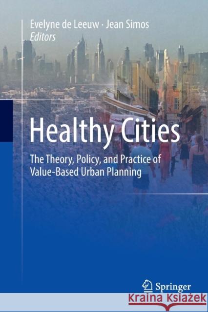 Healthy Cities: The Theory, Policy, and Practice of Value-Based Urban Planning De Leeuw, Evelyne 9781493982752 Springer