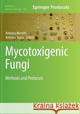 Mycotoxigenic Fungi: Methods and Protocols Moretti, Antonio 9781493982790 Humana Press