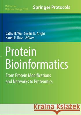 Protein Bioinformatics: From Protein Modifications and Networks to Proteomics Wu, Cathy H. 9781493982998 Humana Press