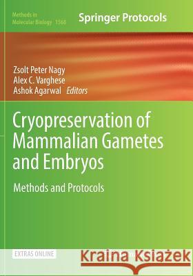 Cryopreservation of Mammalian Gametes and Embryos: Methods and Protocols Nagy, Zsolt Peter 9781493983100