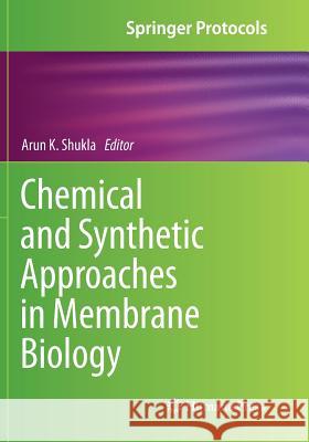 Chemical and Synthetic Approaches in Membrane Biology Arun K. Shukla 9781493983131 Humana Press