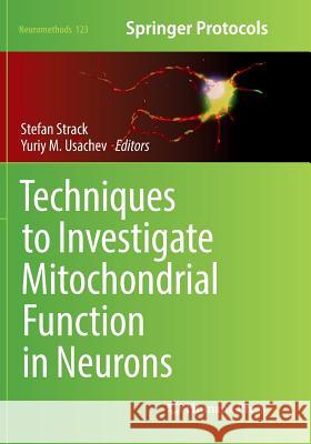Techniques to Investigate Mitochondrial Function in Neurons Stefan Strack Yuriy M. Usachev 9781493983292 Humana Press