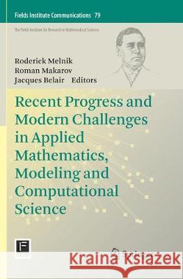 Recent Progress and Modern Challenges in Applied Mathematics, Modeling and Computational Science Roderick Melnik Roman Makarov Jacques Belair 9781493983551