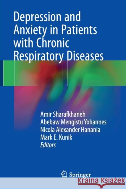 Depression and Anxiety in Patients with Chronic Respiratory Diseases Amir Sharafkhaneh Abebaw Mengistu Yohannes Nicola A. Hanania 9781493983667