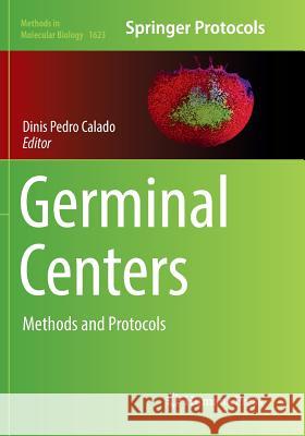 Germinal Centers: Methods and Protocols Calado, Dinis Pedro 9781493983834