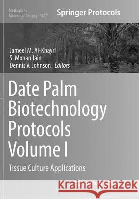 Date Palm Biotechnology Protocols Volume I: Tissue Culture Applications Al-Khayri, Jameel M. 9781493984015