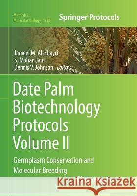 Date Palm Biotechnology Protocols Volume II: Germplasm Conservation and Molecular Breeding Al-Khayri, Jameel M. 9781493984022