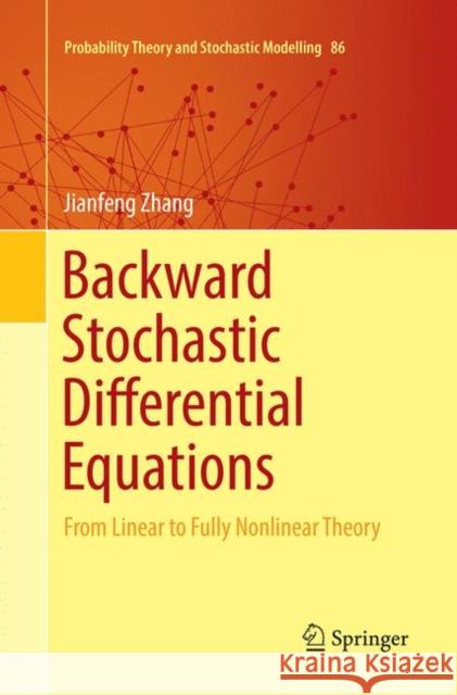 Backward Stochastic Differential Equations: From Linear to Fully Nonlinear Theory Zhang, Jianfeng 9781493984329