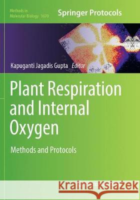 Plant Respiration and Internal Oxygen: Methods and Protocols Jagadis Gupta, Kapuganti 9781493984442