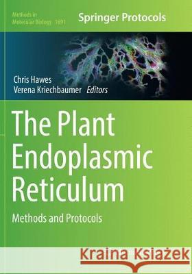 The Plant Endoplasmic Reticulum: Methods and Protocols Hawes, Chris 9781493984701 Humana Press