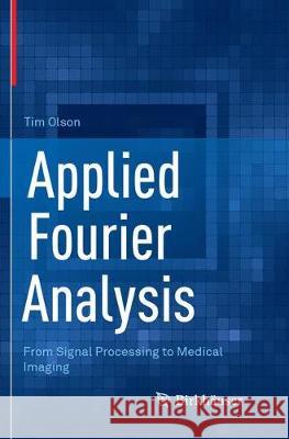 Applied Fourier Analysis: From Signal Processing to Medical Imaging Olson, Tim 9781493984718 Birkhauser
