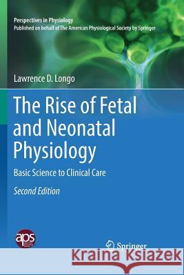 The Rise of Fetal and Neonatal Physiology: Basic Science to Clinical Care Longo, Lawrence D. 9781493985005 Springer