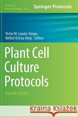 Plant Cell Culture Protocols Victor M. Loyola-Vargas Neftali Ochoa-Alejo 9781493985937 Humana Press