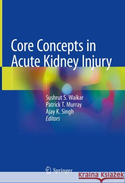 Core Concepts in Acute Kidney Injury Ajay K. Singh Sushrut S. Waikar Patrick Murray 9781493986262 Springer
