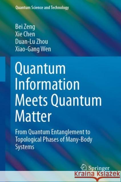 Quantum Information Meets Quantum Matter: From Quantum Entanglement to Topological Phases of Many-Body Systems Zeng, Bei 9781493990825 Springer