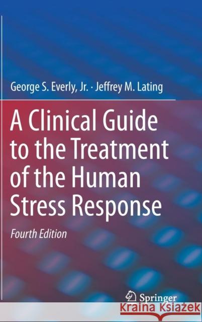 A Clinical Guide to the Treatment of the Human Stress Response Everly, Jr., George S.; Lating, Jeffrey M. 9781493990979 Springer-Verlag New York Inc.