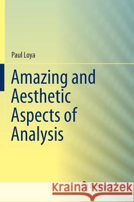 Amazing and Aesthetic Aspects of Analysis Paul Loya 9781493992454 Springer