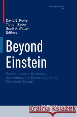 Beyond Einstein: Perspectives on Geometry, Gravitation, and Cosmology in the Twentieth Century Rowe, David E. 9781493992638 Birkhauser
